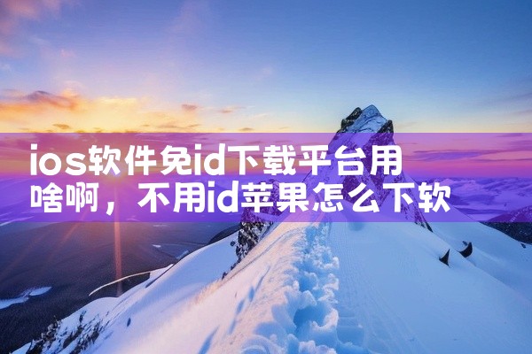 ios软件免id下载平台用啥啊